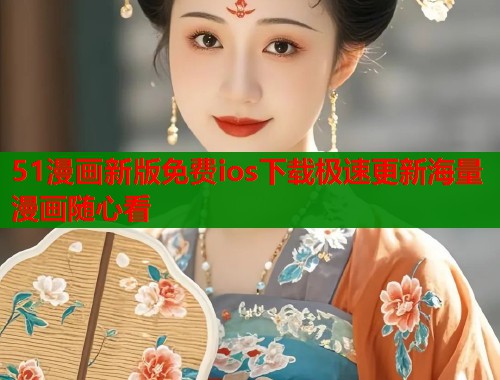 51漫画新版免费ios下载极速更新海量漫画随心看