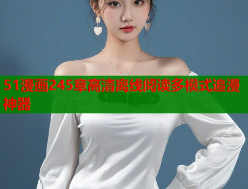 51漫画245章高清离线阅读多模式追漫神器