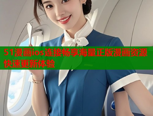 51漫画ios连接畅享海量正版漫画资源快速更新体验